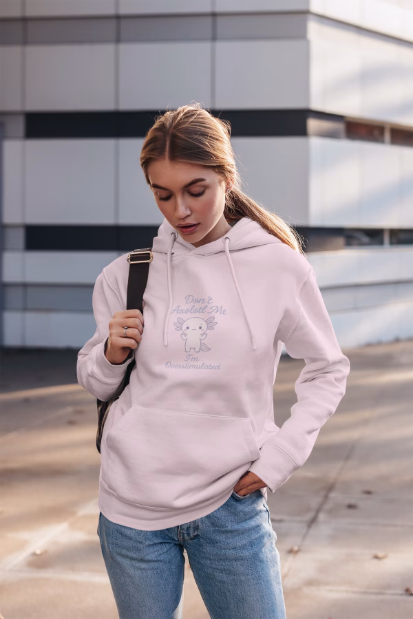 Don't Axolotl Me - I'm Overstimulated Hoodie - Cozy Pullover Big Pocket