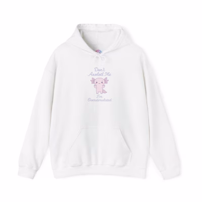 Don't Axolotl Me - I'm Overstimulated Hoodie - Cozy Pullover Big Pocket - 3XL, White