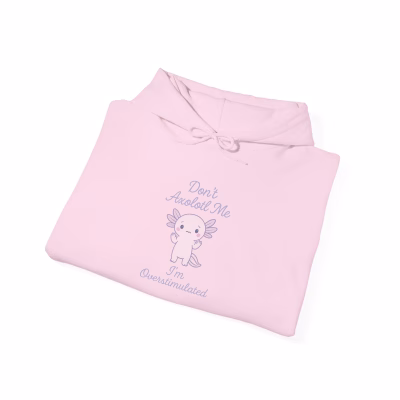 Don't Axolotl Me - I'm Overstimulated Hoodie - Cozy Pullover Big Pocket